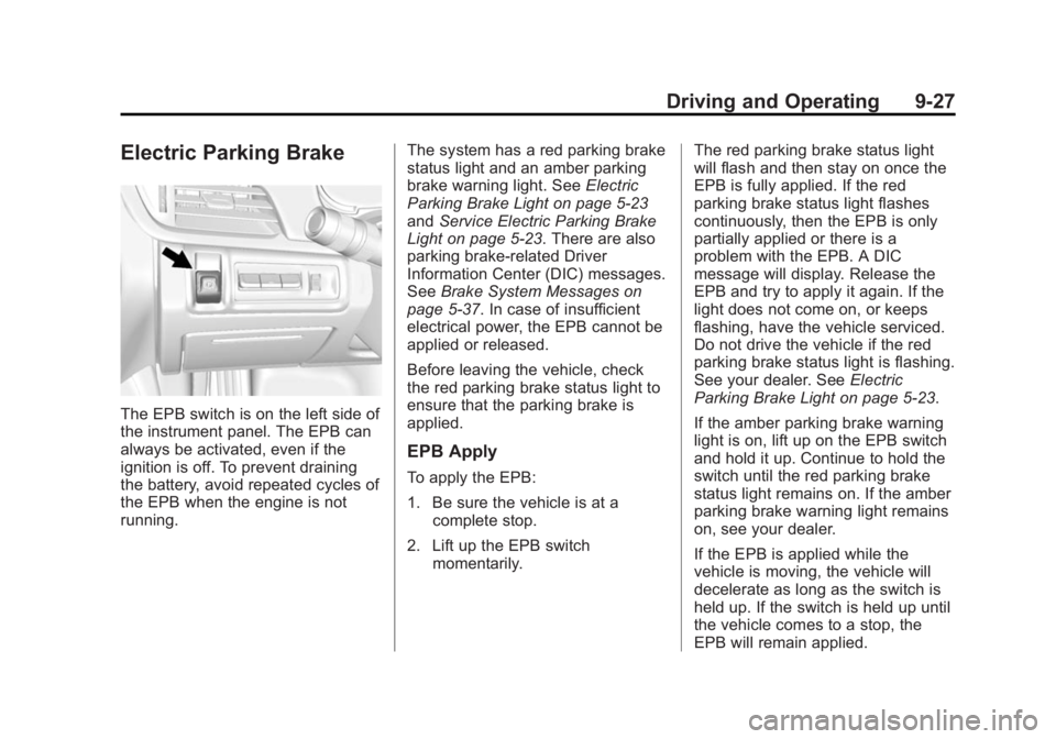 CADILLAC XTS 2014 Owners Manual Black plate (27,1)Cadillac XTS Owner Manual (GMNA-Localizing-U.S./Canada-6006999) -
2014 - CRC - 9/11/13
Driving and Operating 9-27
Electric Parking Brake
The EPB switch is on the left side of
the ins CADILLAC XTS 2014 Owners Manual Black plate (27,1)Cadillac XTS Owner Manual (GMNA-Localizing-U.S./Canada-6006999) -
2014 - CRC - 9/11/13
Driving and Operating 9-27
Electric Parking Brake
The EPB switch is on the left side of
the ins