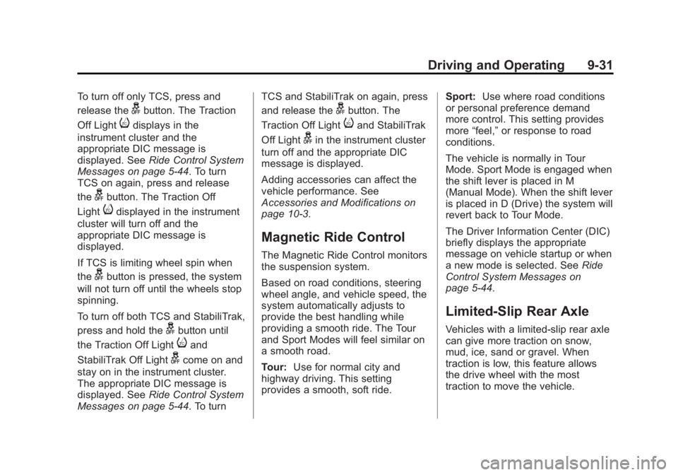 CADILLAC XTS 2014 User Guide Black plate (31,1)Cadillac XTS Owner Manual (GMNA-Localizing-U.S./Canada-6006999) -
2014 - CRC - 9/11/13
Driving and Operating 9-31
To turn off only TCS, press and
release the
gbutton. The Traction
Of CADILLAC XTS 2014 User Guide Black plate (31,1)Cadillac XTS Owner Manual (GMNA-Localizing-U.S./Canada-6006999) -
2014 - CRC - 9/11/13
Driving and Operating 9-31
To turn off only TCS, press and
release the
gbutton. The Traction
Of