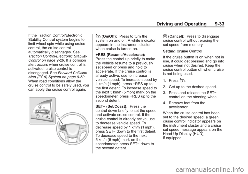 CADILLAC XTS 2014 Workshop Manual Black plate (33,1)Cadillac XTS Owner Manual (GMNA-Localizing-U.S./Canada-6006999) -
2014 - CRC - 9/11/13
Driving and Operating 9-33
If the Traction Control/Electronic
Stability Control system begins t CADILLAC XTS 2014 Workshop Manual Black plate (33,1)Cadillac XTS Owner Manual (GMNA-Localizing-U.S./Canada-6006999) -
2014 - CRC - 9/11/13
Driving and Operating 9-33
If the Traction Control/Electronic
Stability Control system begins t
