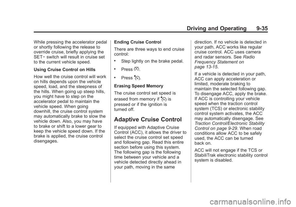 CADILLAC XTS 2014 User Guide Black plate (35,1)Cadillac XTS Owner Manual (GMNA-Localizing-U.S./Canada-6006999) -
2014 - CRC - 9/11/13
Driving and Operating 9-35
While pressing the accelerator pedal
or shortly following the releas CADILLAC XTS 2014 User Guide Black plate (35,1)Cadillac XTS Owner Manual (GMNA-Localizing-U.S./Canada-6006999) -
2014 - CRC - 9/11/13
Driving and Operating 9-35
While pressing the accelerator pedal
or shortly following the releas