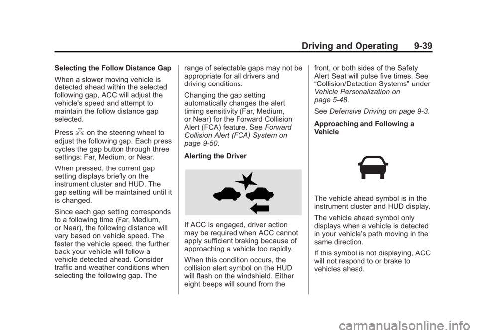 CADILLAC XTS 2014 User Guide Black plate (39,1)Cadillac XTS Owner Manual (GMNA-Localizing-U.S./Canada-6006999) -
2014 - CRC - 9/11/13
Driving and Operating 9-39
Selecting the Follow Distance Gap
When a slower moving vehicle is
de CADILLAC XTS 2014 User Guide Black plate (39,1)Cadillac XTS Owner Manual (GMNA-Localizing-U.S./Canada-6006999) -
2014 - CRC - 9/11/13
Driving and Operating 9-39
Selecting the Follow Distance Gap
When a slower moving vehicle is
de
