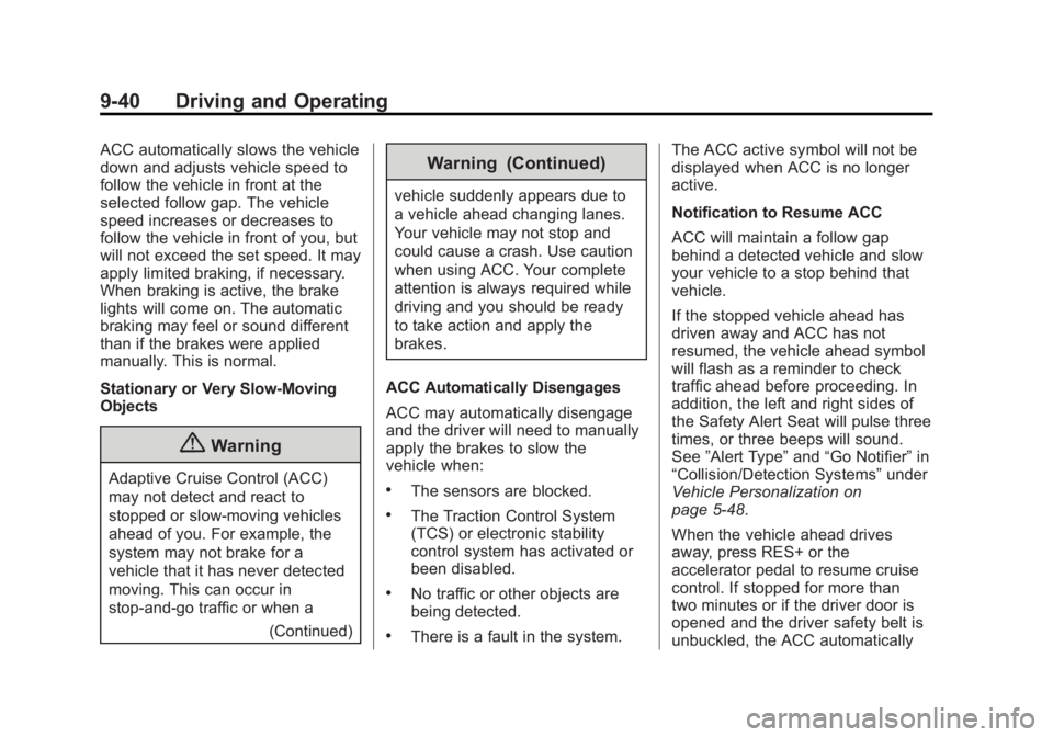 CADILLAC XTS 2014 User Guide Black plate (40,1)Cadillac XTS Owner Manual (GMNA-Localizing-U.S./Canada-6006999) -
2014 - CRC - 9/11/13
9-40 Driving and Operating
ACC automatically slows the vehicle
down and adjusts vehicle speed t CADILLAC XTS 2014 User Guide Black plate (40,1)Cadillac XTS Owner Manual (GMNA-Localizing-U.S./Canada-6006999) -
2014 - CRC - 9/11/13
9-40 Driving and Operating
ACC automatically slows the vehicle
down and adjusts vehicle speed t