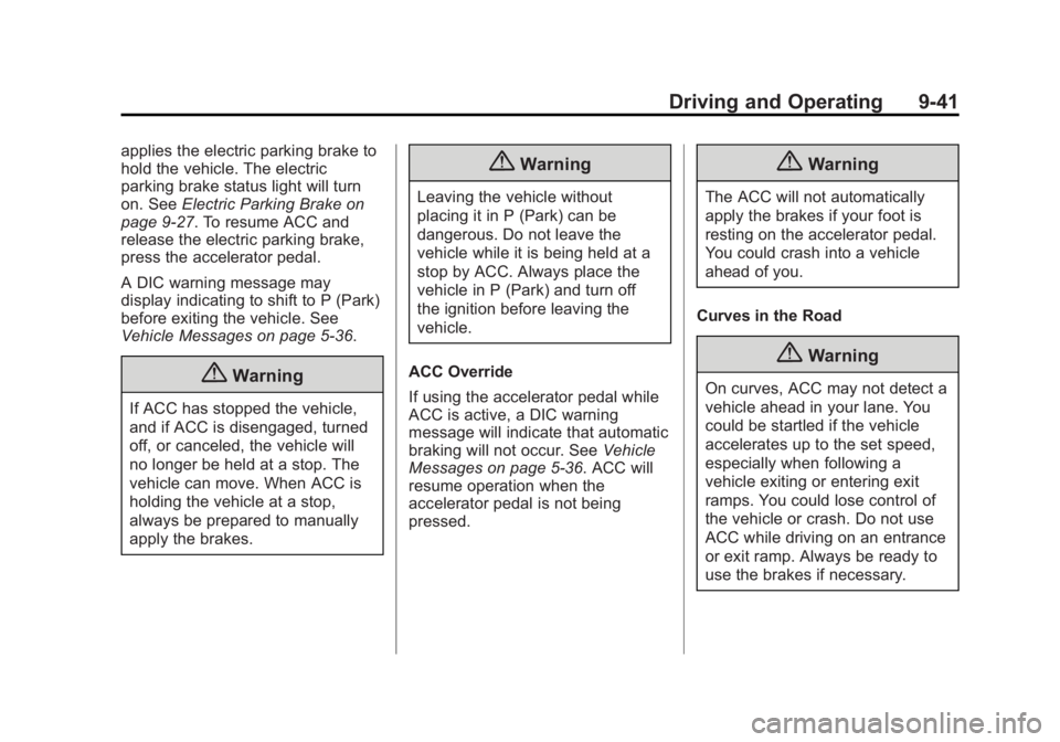 CADILLAC XTS 2014 User Guide Black plate (41,1)Cadillac XTS Owner Manual (GMNA-Localizing-U.S./Canada-6006999) -
2014 - CRC - 9/11/13
Driving and Operating 9-41
applies the electric parking brake to
hold the vehicle. The electric CADILLAC XTS 2014 User Guide Black plate (41,1)Cadillac XTS Owner Manual (GMNA-Localizing-U.S./Canada-6006999) -
2014 - CRC - 9/11/13
Driving and Operating 9-41
applies the electric parking brake to
hold the vehicle. The electric