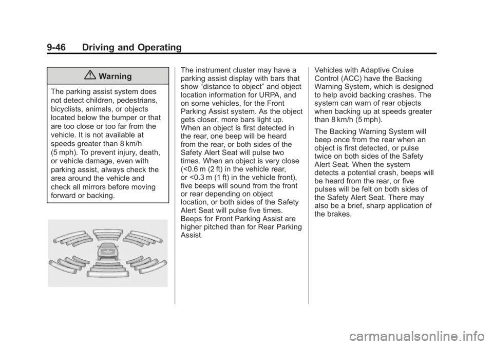 CADILLAC XTS 2014 Owners Manual Black plate (46,1)Cadillac XTS Owner Manual (GMNA-Localizing-U.S./Canada-6006999) -
2014 - CRC - 9/11/13
9-46 Driving and Operating
{Warning
The parking assist system does
not detect children, pedestr CADILLAC XTS 2014 Owners Manual Black plate (46,1)Cadillac XTS Owner Manual (GMNA-Localizing-U.S./Canada-6006999) -
2014 - CRC - 9/11/13
9-46 Driving and Operating
{Warning
The parking assist system does
not detect children, pedestr