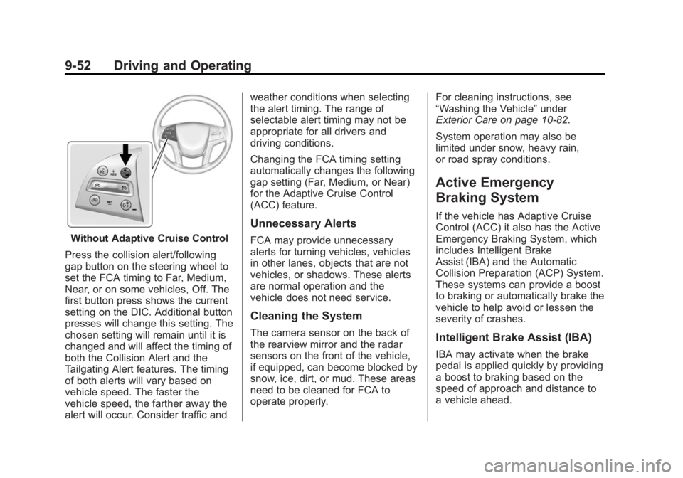 CADILLAC XTS 2014 Owners Guide Black plate (52,1)Cadillac XTS Owner Manual (GMNA-Localizing-U.S./Canada-6006999) -
2014 - CRC - 9/11/13
9-52 Driving and Operating
Without Adaptive Cruise Control
Press the collision alert/following
CADILLAC XTS 2014 Owners Guide Black plate (52,1)Cadillac XTS Owner Manual (GMNA-Localizing-U.S./Canada-6006999) -
2014 - CRC - 9/11/13
9-52 Driving and Operating
Without Adaptive Cruise Control
Press the collision alert/following