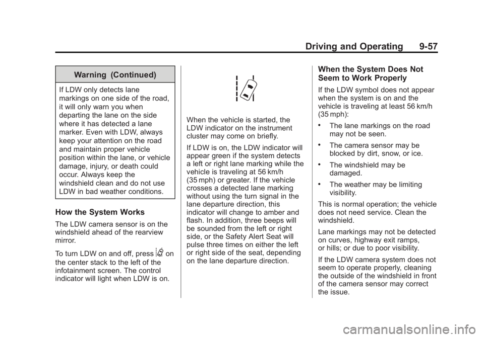 CADILLAC XTS 2014 Owners Guide Black plate (57,1)Cadillac XTS Owner Manual (GMNA-Localizing-U.S./Canada-6006999) -
2014 - CRC - 9/11/13
Driving and Operating 9-57
Warning (Continued)
If LDW only detects lane
markings on one side of CADILLAC XTS 2014 Owners Guide Black plate (57,1)Cadillac XTS Owner Manual (GMNA-Localizing-U.S./Canada-6006999) -
2014 - CRC - 9/11/13
Driving and Operating 9-57
Warning (Continued)
If LDW only detects lane
markings on one side of