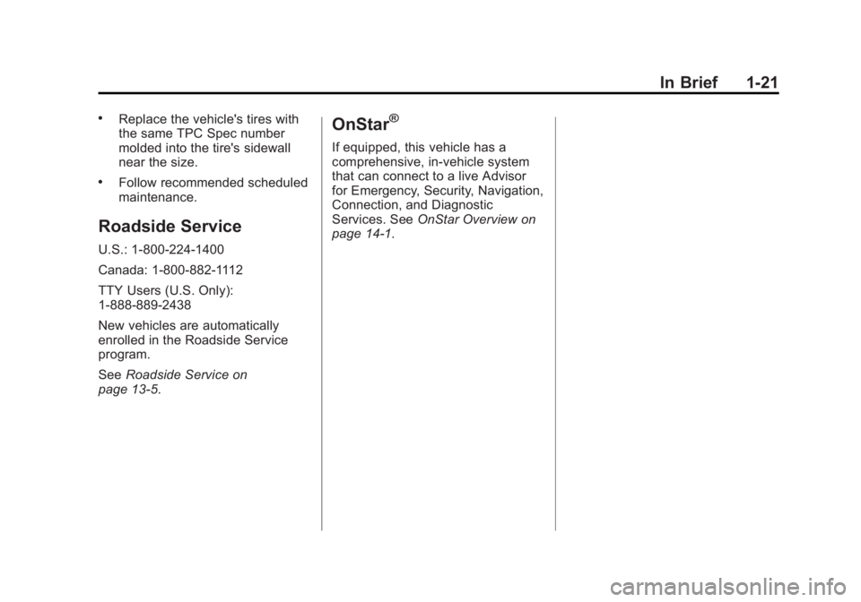 CADILLAC XTS 2014 Owners Manual Black plate (21,1)Cadillac XTS Owner Manual (GMNA-Localizing-U.S./Canada-6006999) -
2014 - CRC - 9/11/13
In Brief 1-21
.Replace the vehicle's tires with
the same TPC Spec number
molded into the ti CADILLAC XTS 2014 Owners Manual Black plate (21,1)Cadillac XTS Owner Manual (GMNA-Localizing-U.S./Canada-6006999) -
2014 - CRC - 9/11/13
In Brief 1-21
.Replace the vehicle's tires with
the same TPC Spec number
molded into the ti