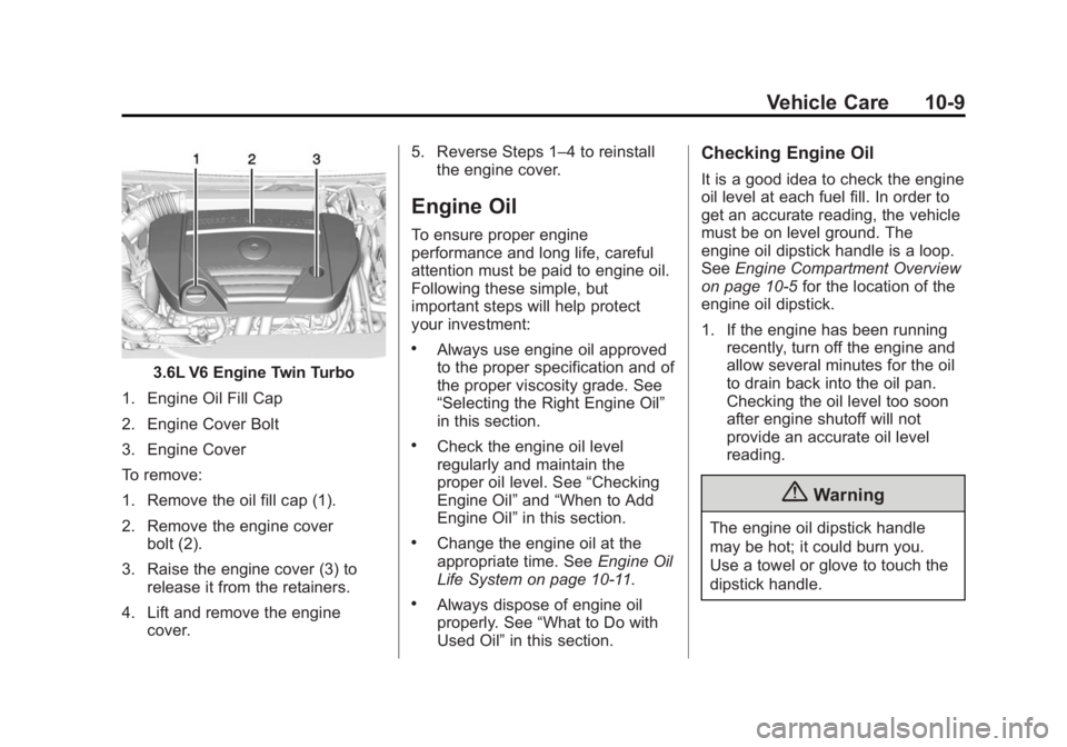 CADILLAC XTS 2014 User Guide Black plate (9,1)Cadillac XTS Owner Manual (GMNA-Localizing-U.S./Canada-6006999) -
2014 - CRC - 9/11/13
Vehicle Care 10-9
3.6L V6 Engine Twin Turbo
1. Engine Oil Fill Cap
2. Engine Cover Bolt
3. Engin