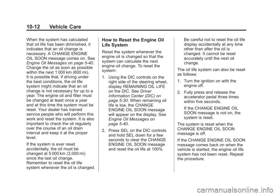 CADILLAC XTS 2014 Owners Guide Black plate (12,1)Cadillac XTS Owner Manual (GMNA-Localizing-U.S./Canada-6006999) -
2014 - CRC - 9/11/13
10-12 Vehicle Care
When the system has calculated
that oil life has been diminished, it
indicat CADILLAC XTS 2014 Owners Guide Black plate (12,1)Cadillac XTS Owner Manual (GMNA-Localizing-U.S./Canada-6006999) -
2014 - CRC - 9/11/13
10-12 Vehicle Care
When the system has calculated
that oil life has been diminished, it
indicat