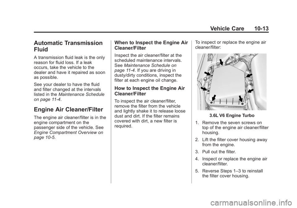 CADILLAC XTS 2014  Owners Manual Black plate (13,1)Cadillac XTS Owner Manual (GMNA-Localizing-U.S./Canada-6006999) -
2014 - CRC - 9/11/13
Vehicle Care 10-13
Automatic Transmission
Fluid
A transmission fluid leak is the only
reason fo