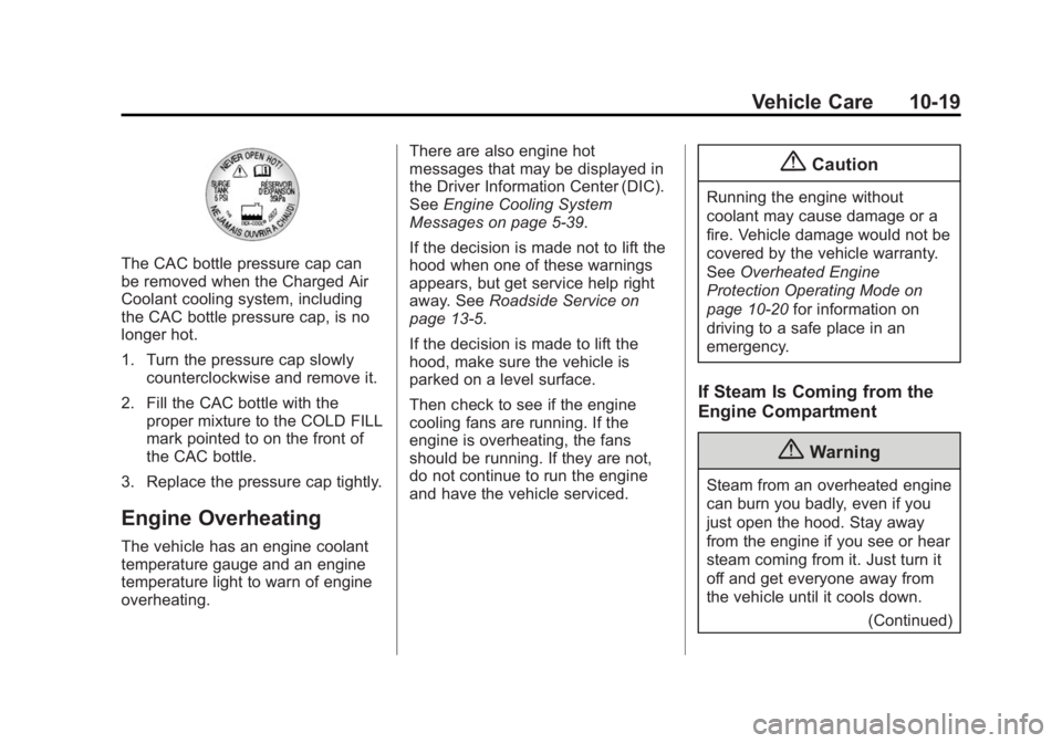 CADILLAC XTS 2014 Owners Guide Black plate (19,1)Cadillac XTS Owner Manual (GMNA-Localizing-U.S./Canada-6006999) -
2014 - CRC - 9/11/13
Vehicle Care 10-19
The CAC bottle pressure cap can
be removed when the Charged Air
Coolant cool CADILLAC XTS 2014 Owners Guide Black plate (19,1)Cadillac XTS Owner Manual (GMNA-Localizing-U.S./Canada-6006999) -
2014 - CRC - 9/11/13
Vehicle Care 10-19
The CAC bottle pressure cap can
be removed when the Charged Air
Coolant cool