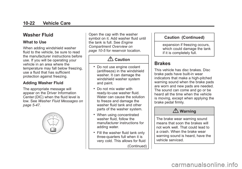 CADILLAC XTS 2014 User Guide Black plate (22,1)Cadillac XTS Owner Manual (GMNA-Localizing-U.S./Canada-6006999) -
2014 - CRC - 9/11/13
10-22 Vehicle Care
Washer Fluid
What to Use
When adding windshield washer
fluid to the vehicle, CADILLAC XTS 2014 User Guide Black plate (22,1)Cadillac XTS Owner Manual (GMNA-Localizing-U.S./Canada-6006999) -
2014 - CRC - 9/11/13
10-22 Vehicle Care
Washer Fluid
What to Use
When adding windshield washer
fluid to the vehicle,