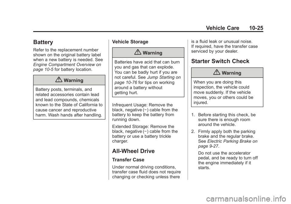 CADILLAC XTS 2014 Owners Guide Black plate (25,1)Cadillac XTS Owner Manual (GMNA-Localizing-U.S./Canada-6006999) -
2014 - CRC - 9/11/13
Vehicle Care 10-25
Battery
Refer to the replacement number
shown on the original battery label
CADILLAC XTS 2014 Owners Guide Black plate (25,1)Cadillac XTS Owner Manual (GMNA-Localizing-U.S./Canada-6006999) -
2014 - CRC - 9/11/13
Vehicle Care 10-25
Battery
Refer to the replacement number
shown on the original battery label