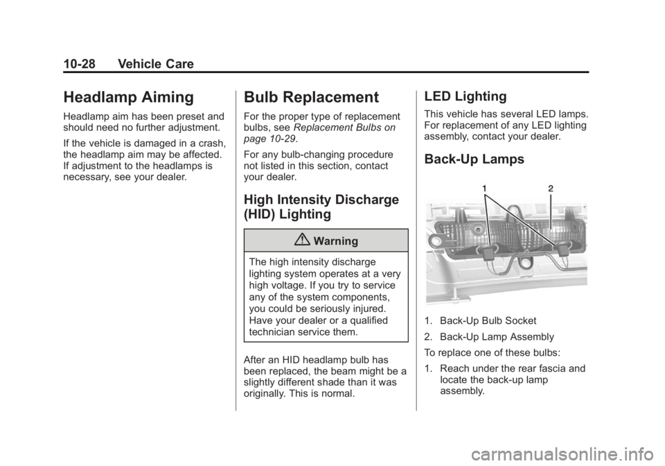 CADILLAC XTS 2014 User Guide Black plate (28,1)Cadillac XTS Owner Manual (GMNA-Localizing-U.S./Canada-6006999) -
2014 - CRC - 9/11/13
10-28 Vehicle Care
Headlamp Aiming
Headlamp aim has been preset and
should need no further adju CADILLAC XTS 2014 User Guide Black plate (28,1)Cadillac XTS Owner Manual (GMNA-Localizing-U.S./Canada-6006999) -
2014 - CRC - 9/11/13
10-28 Vehicle Care
Headlamp Aiming
Headlamp aim has been preset and
should need no further adju