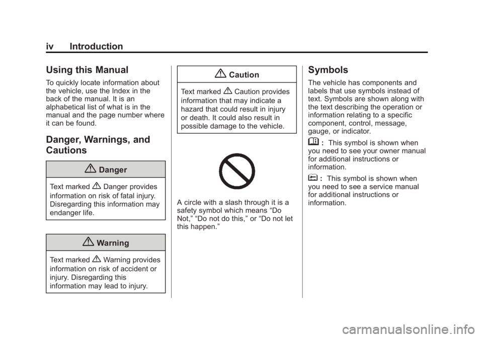 CADILLAC XTS 2014 Owners Manual Black plate (4,1)Cadillac XTS Owner Manual (GMNA-Localizing-U.S./Canada-6006999) -
2014 - CRC - 9/11/13
iv Introduction
Using this Manual
To quickly locate information about
the vehicle, use the Index CADILLAC XTS 2014 Owners Manual Black plate (4,1)Cadillac XTS Owner Manual (GMNA-Localizing-U.S./Canada-6006999) -
2014 - CRC - 9/11/13
iv Introduction
Using this Manual
To quickly locate information about
the vehicle, use the Index