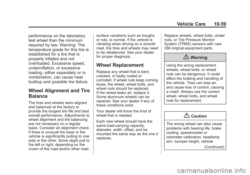 CADILLAC XTS 2014 Owners Guide Black plate (59,1)Cadillac XTS Owner Manual (GMNA-Localizing-U.S./Canada-6006999) -
2014 - CRC - 9/11/13
Vehicle Care 10-59
performance on the laboratory
test wheel than the minimum
required by law. W CADILLAC XTS 2014 Owners Guide Black plate (59,1)Cadillac XTS Owner Manual (GMNA-Localizing-U.S./Canada-6006999) -
2014 - CRC - 9/11/13
Vehicle Care 10-59
performance on the laboratory
test wheel than the minimum
required by law. W
