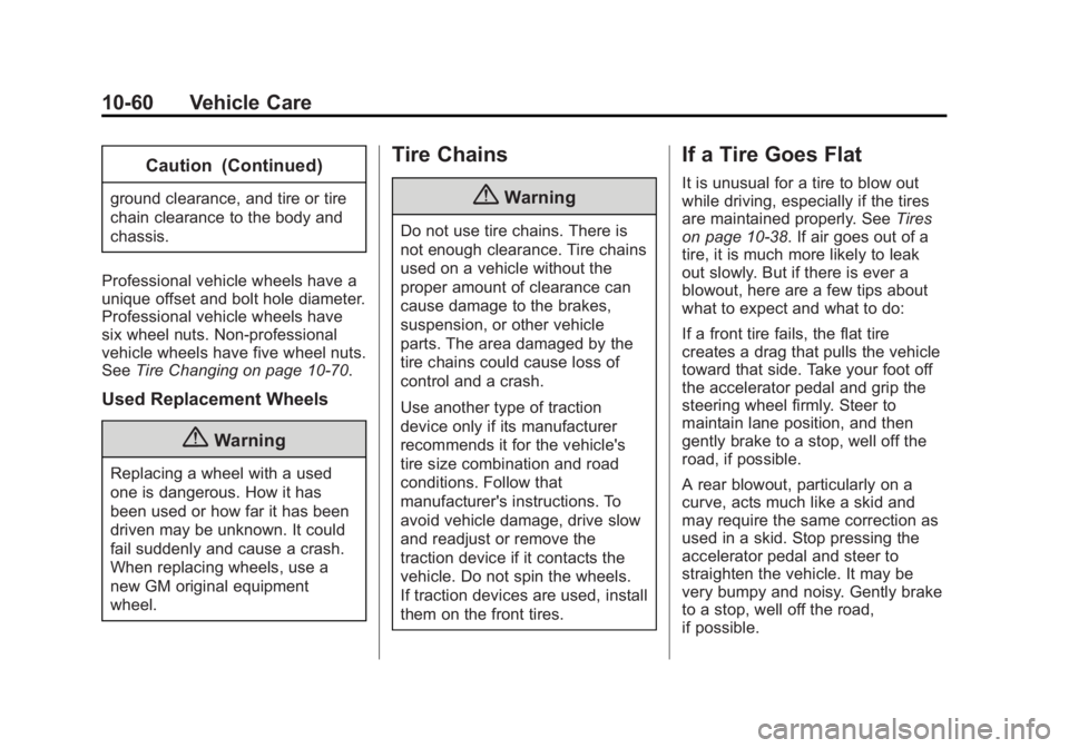 CADILLAC XTS 2014 Owners Guide Black plate (60,1)Cadillac XTS Owner Manual (GMNA-Localizing-U.S./Canada-6006999) -
2014 - CRC - 9/11/13
10-60 Vehicle Care
Caution (Continued)
ground clearance, and tire or tire
chain clearance to th CADILLAC XTS 2014 Owners Guide Black plate (60,1)Cadillac XTS Owner Manual (GMNA-Localizing-U.S./Canada-6006999) -
2014 - CRC - 9/11/13
10-60 Vehicle Care
Caution (Continued)
ground clearance, and tire or tire
chain clearance to th