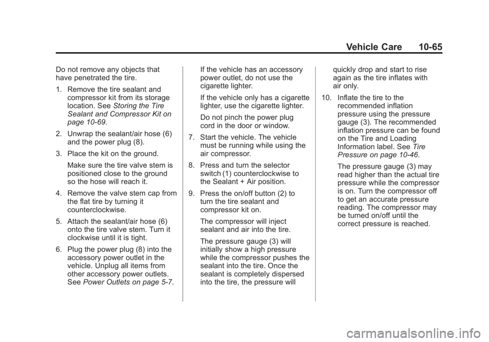 CADILLAC XTS 2014  Owners Manual Black plate (65,1)Cadillac XTS Owner Manual (GMNA-Localizing-U.S./Canada-6006999) -
2014 - CRC - 9/11/13
Vehicle Care 10-65
Do not remove any objects that
have penetrated the tire.
1. Remove the tire 