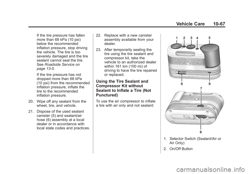 CADILLAC XTS 2014  Owners Manual Black plate (67,1)Cadillac XTS Owner Manual (GMNA-Localizing-U.S./Canada-6006999) -
2014 - CRC - 9/11/13
Vehicle Care 10-67
If the tire pressure has fallen
more than 68 kPa (10 psi)
below the recommen