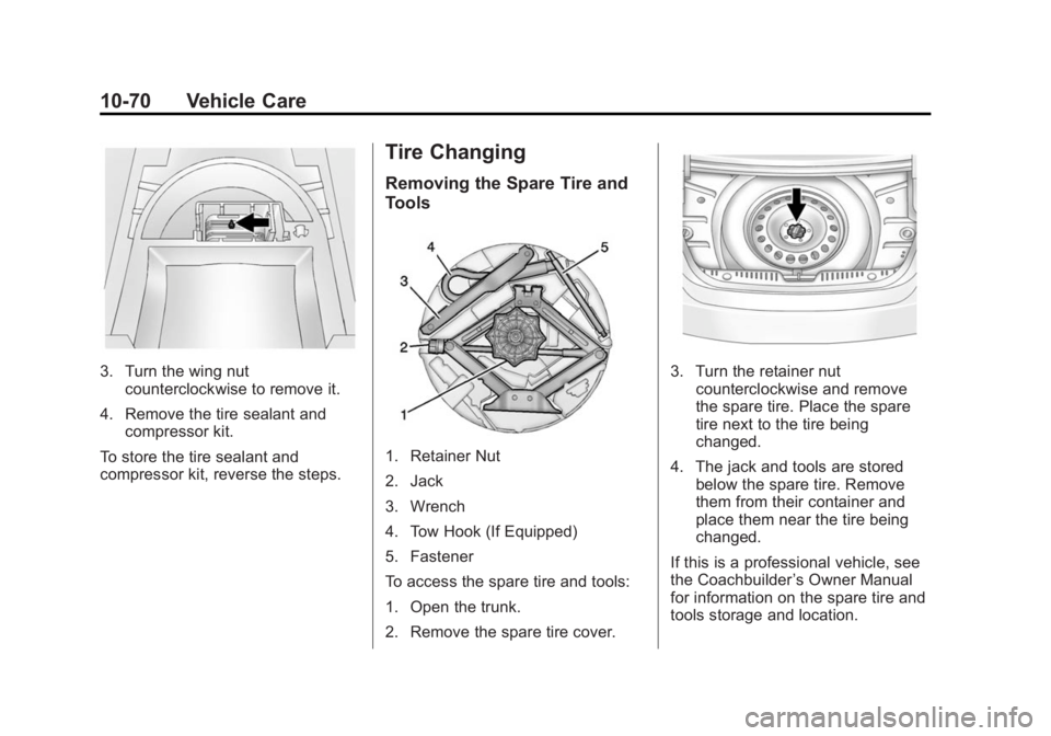 CADILLAC XTS 2014  Owners Manual Black plate (70,1)Cadillac XTS Owner Manual (GMNA-Localizing-U.S./Canada-6006999) -
2014 - CRC - 9/11/13
10-70 Vehicle Care
3. Turn the wing nutcounterclockwise to remove it.
4. Remove the tire sealan