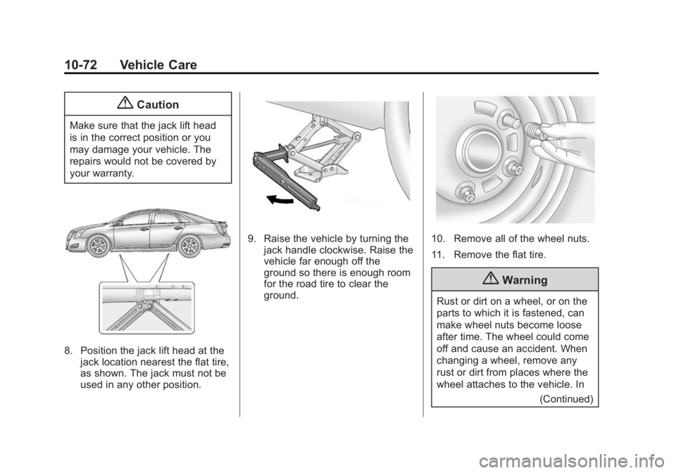 CADILLAC XTS 2014  Owners Manual Black plate (72,1)Cadillac XTS Owner Manual (GMNA-Localizing-U.S./Canada-6006999) -
2014 - CRC - 9/11/13
10-72 Vehicle Care
{Caution
Make sure that the jack lift head
is in the correct position or you