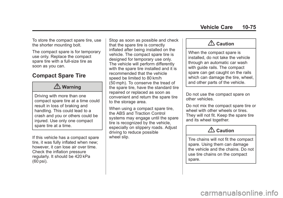 CADILLAC XTS 2014 Owners Guide Black plate (75,1)Cadillac XTS Owner Manual (GMNA-Localizing-U.S./Canada-6006999) -
2014 - CRC - 9/11/13
Vehicle Care 10-75
To store the compact spare tire, use
the shorter mounting bolt.
The compact CADILLAC XTS 2014 Owners Guide Black plate (75,1)Cadillac XTS Owner Manual (GMNA-Localizing-U.S./Canada-6006999) -
2014 - CRC - 9/11/13
Vehicle Care 10-75
To store the compact spare tire, use
the shorter mounting bolt.
The compact