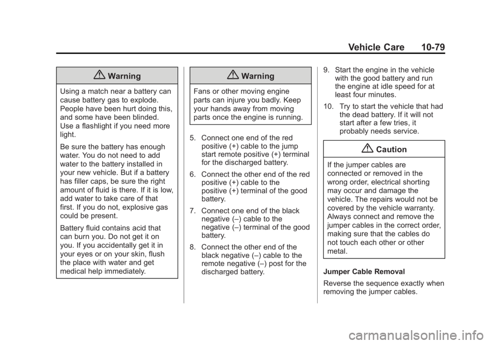 CADILLAC XTS 2014 Owners Manual Black plate (79,1)Cadillac XTS Owner Manual (GMNA-Localizing-U.S./Canada-6006999) -
2014 - CRC - 9/11/13
Vehicle Care 10-79
{Warning
Using a match near a battery can
cause battery gas to explode.
Peop CADILLAC XTS 2014 Owners Manual Black plate (79,1)Cadillac XTS Owner Manual (GMNA-Localizing-U.S./Canada-6006999) -
2014 - CRC - 9/11/13
Vehicle Care 10-79
{Warning
Using a match near a battery can
cause battery gas to explode.
Peop