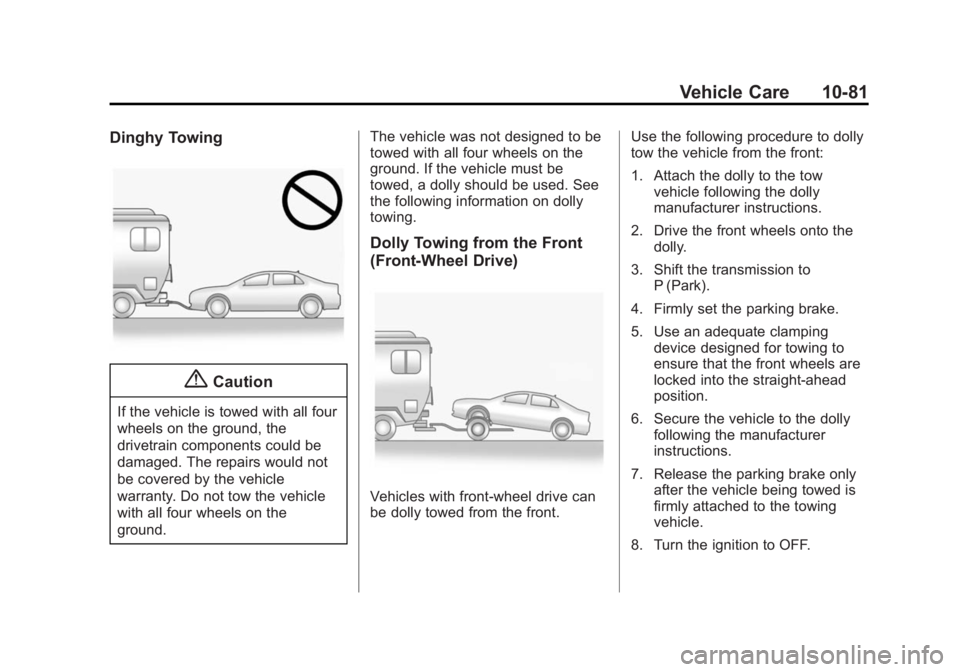 CADILLAC XTS 2014 Service Manual Black plate (81,1)Cadillac XTS Owner Manual (GMNA-Localizing-U.S./Canada-6006999) -
2014 - CRC - 9/11/13
Vehicle Care 10-81
Dinghy Towing
{Caution
If the vehicle is towed with all four
wheels on the g