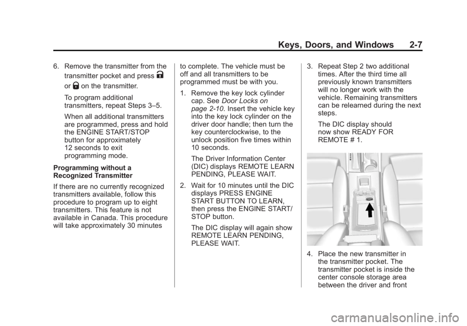 CADILLAC XTS 2014 Owners Manual Black plate (7,1)Cadillac XTS Owner Manual (GMNA-Localizing-U.S./Canada-6006999) -
2014 - CRC - 9/11/13
Keys, Doors, and Windows 2-7
6. Remove the transmitter from thetransmitter pocket and press
K
or CADILLAC XTS 2014 Owners Manual Black plate (7,1)Cadillac XTS Owner Manual (GMNA-Localizing-U.S./Canada-6006999) -
2014 - CRC - 9/11/13
Keys, Doors, and Windows 2-7
6. Remove the transmitter from thetransmitter pocket and press
K
or