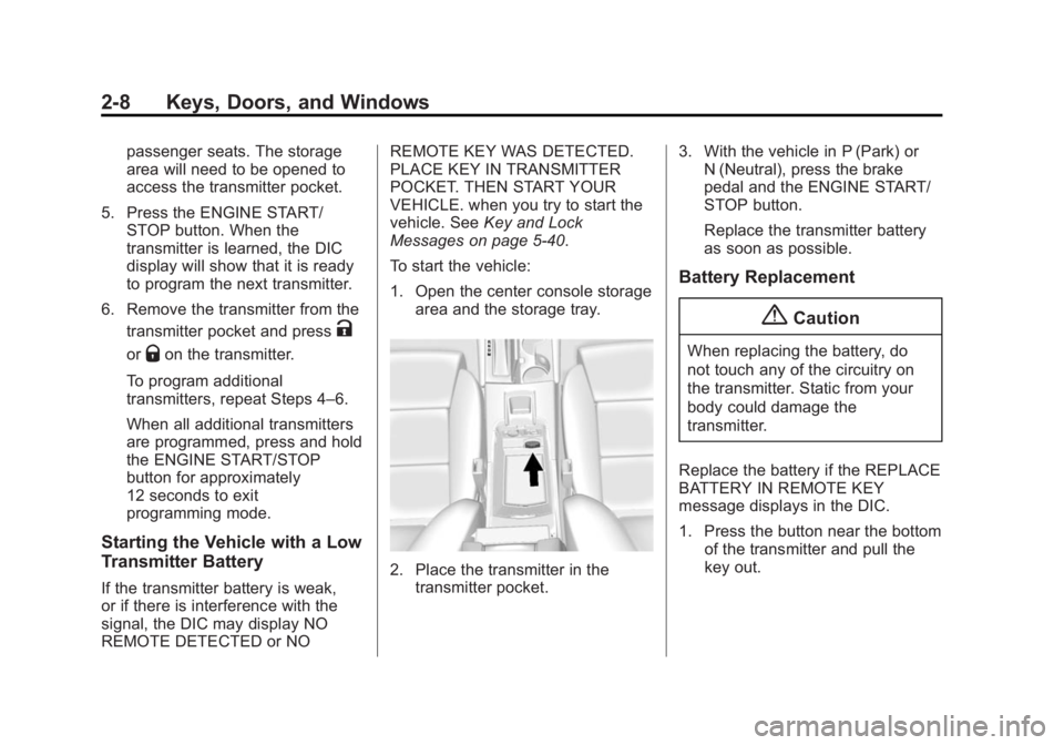 CADILLAC XTS 2014 Owners Manual Black plate (8,1)Cadillac XTS Owner Manual (GMNA-Localizing-U.S./Canada-6006999) -
2014 - CRC - 9/11/13
2-8 Keys, Doors, and Windows
passenger seats. The storage
area will need to be opened to
access CADILLAC XTS 2014 Owners Manual Black plate (8,1)Cadillac XTS Owner Manual (GMNA-Localizing-U.S./Canada-6006999) -
2014 - CRC - 9/11/13
2-8 Keys, Doors, and Windows
passenger seats. The storage
area will need to be opened to
access