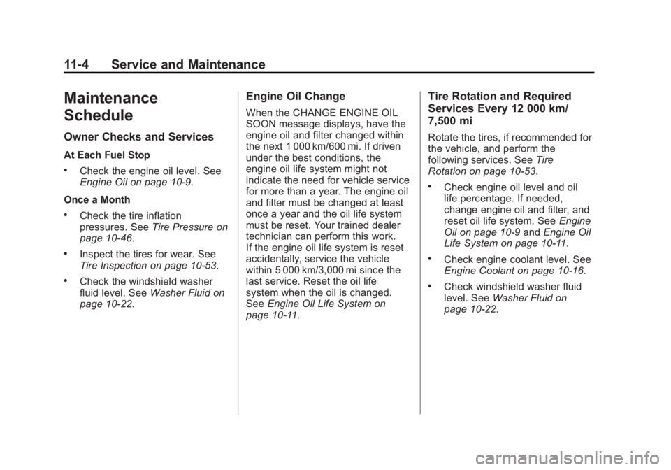 CADILLAC XTS 2014 Owners Guide Black plate (4,1)Cadillac XTS Owner Manual (GMNA-Localizing-U.S./Canada-6006999) -
2014 - CRC - 9/11/13
11-4 Service and Maintenance
Maintenance
Schedule
Owner Checks and Services
At Each Fuel Stop
.C