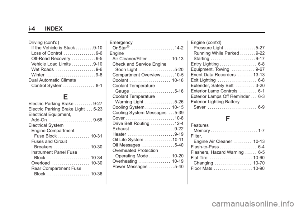 CADILLAC XTS 2014 User Guide Black plate (4,1)Cadillac XTS Owner Manual (GMNA-Localizing-U.S./Canada-6006999) -
2014 - CRC - 9/11/13
i-4 INDEX
Driving (cont'd)If the Vehicle is Stuck . . . . . . . . . 9-10
Loss of Control . .