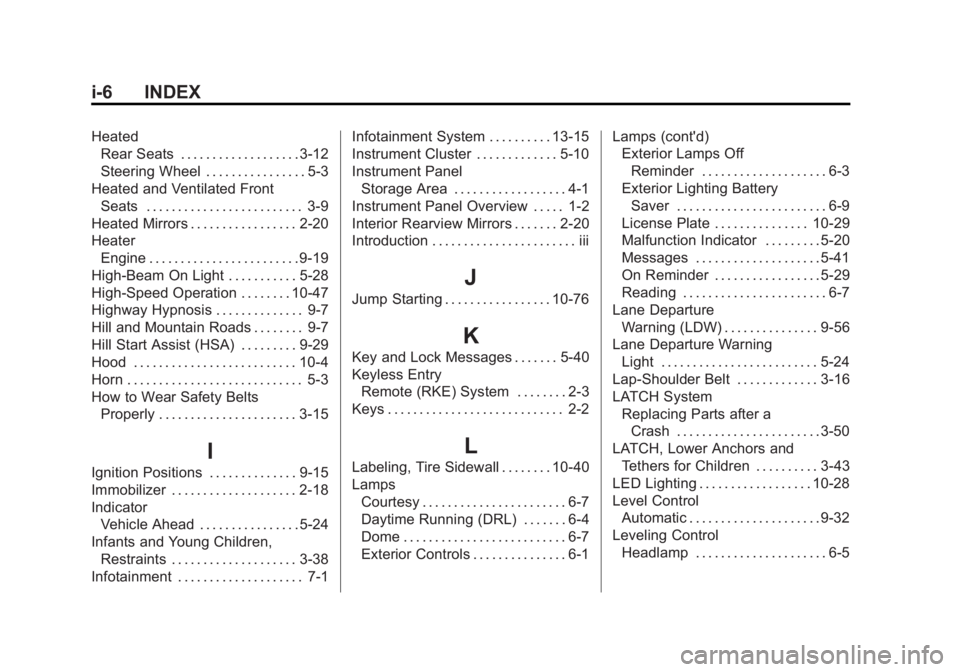 CADILLAC XTS 2014 Owners Guide Black plate (6,1)Cadillac XTS Owner Manual (GMNA-Localizing-U.S./Canada-6006999) -
2014 - CRC - 9/11/13
i-6 INDEX
HeatedRear Seats . . . . . . . . . . . . . . . . . . . 3-12
Steering Wheel . . . . . . CADILLAC XTS 2014 Owners Guide Black plate (6,1)Cadillac XTS Owner Manual (GMNA-Localizing-U.S./Canada-6006999) -
2014 - CRC - 9/11/13
i-6 INDEX
HeatedRear Seats . . . . . . . . . . . . . . . . . . . 3-12
Steering Wheel . . . . . .