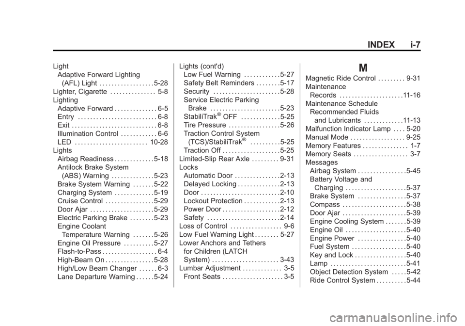 CADILLAC XTS 2014 Owners Guide Black plate (7,1)Cadillac XTS Owner Manual (GMNA-Localizing-U.S./Canada-6006999) -
2014 - CRC - 9/11/13
INDEX i-7
LightAdaptive Forward Lighting
(AFL) Light . . . . . . . . . . . . . . . . . . 5-28
Li CADILLAC XTS 2014 Owners Guide Black plate (7,1)Cadillac XTS Owner Manual (GMNA-Localizing-U.S./Canada-6006999) -
2014 - CRC - 9/11/13
INDEX i-7
LightAdaptive Forward Lighting
(AFL) Light . . . . . . . . . . . . . . . . . . 5-28
Li