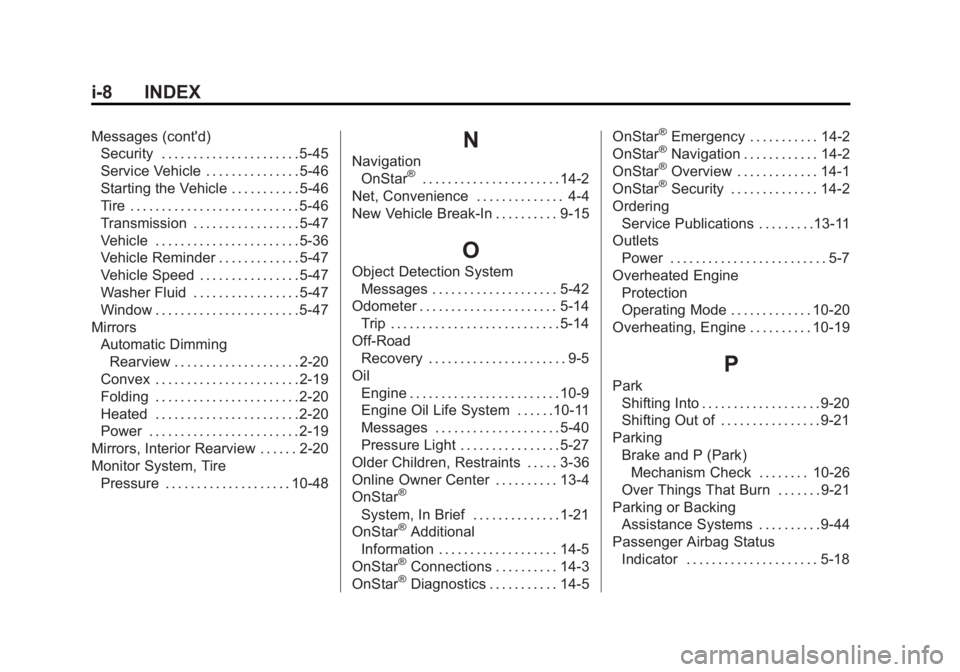CADILLAC XTS 2014 Owners Guide Black plate (8,1)Cadillac XTS Owner Manual (GMNA-Localizing-U.S./Canada-6006999) -
2014 - CRC - 9/11/13
i-8 INDEX
Messages (cont'd)Security . . . . . . . . . . . . . . . . . . . . . . 5-45
Service CADILLAC XTS 2014 Owners Guide Black plate (8,1)Cadillac XTS Owner Manual (GMNA-Localizing-U.S./Canada-6006999) -
2014 - CRC - 9/11/13
i-8 INDEX
Messages (cont'd)Security . . . . . . . . . . . . . . . . . . . . . . 5-45
Service