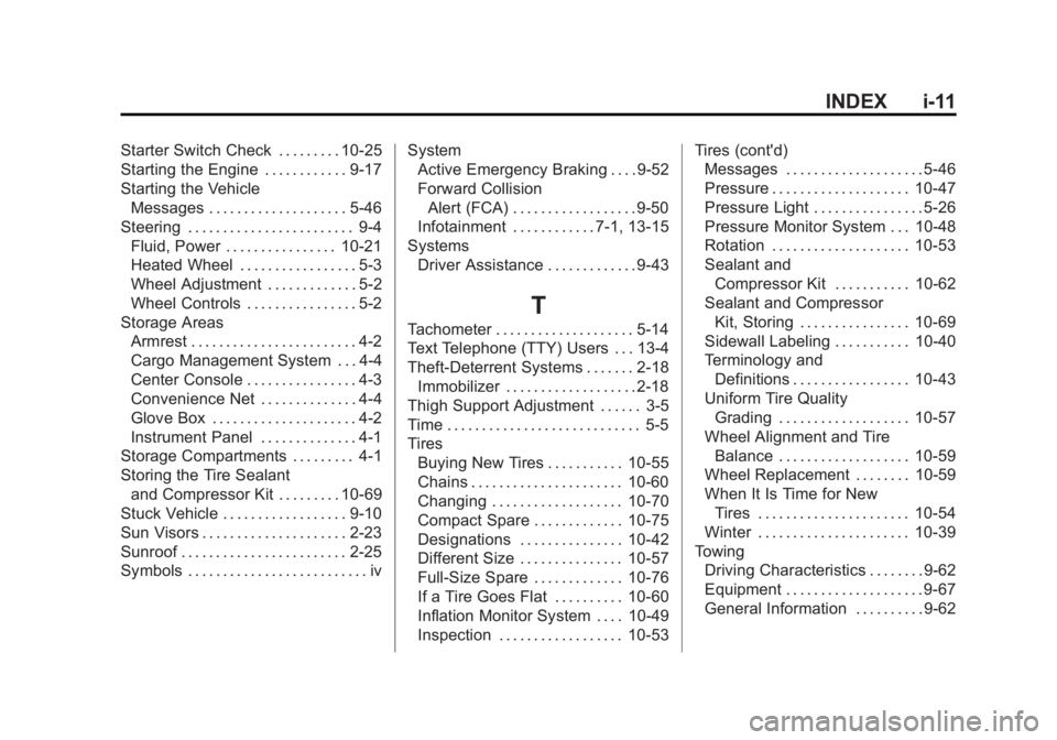 CADILLAC XTS 2014 Owners Manual Black plate (11,1)Cadillac XTS Owner Manual (GMNA-Localizing-U.S./Canada-6006999) -
2014 - CRC - 9/11/13
INDEX i-11
Starter Switch Check . . . . . . . . . 10-25
Starting the Engine . . . . . . . . . . CADILLAC XTS 2014 Owners Manual Black plate (11,1)Cadillac XTS Owner Manual (GMNA-Localizing-U.S./Canada-6006999) -
2014 - CRC - 9/11/13
INDEX i-11
Starter Switch Check . . . . . . . . . 10-25
Starting the Engine . . . . . . . . . .