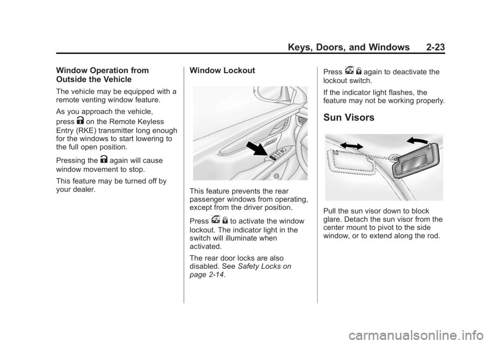 CADILLAC XTS 2014 User Guide Black plate (23,1)Cadillac XTS Owner Manual (GMNA-Localizing-U.S./Canada-6006999) -
2014 - CRC - 9/11/13
Keys, Doors, and Windows 2-23
Window Operation from
Outside the Vehicle
The vehicle may be equi CADILLAC XTS 2014 User Guide Black plate (23,1)Cadillac XTS Owner Manual (GMNA-Localizing-U.S./Canada-6006999) -
2014 - CRC - 9/11/13
Keys, Doors, and Windows 2-23
Window Operation from
Outside the Vehicle
The vehicle may be equi