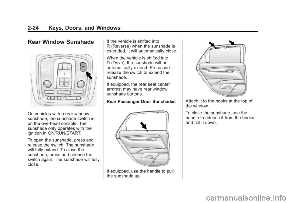 CADILLAC XTS 2014  Owners Manual Black plate (24,1)Cadillac XTS Owner Manual (GMNA-Localizing-U.S./Canada-6006999) -
2014 - CRC - 9/11/13
2-24 Keys, Doors, and Windows
Rear Window Sunshade
On vehicles with a rear window
sunshade, the