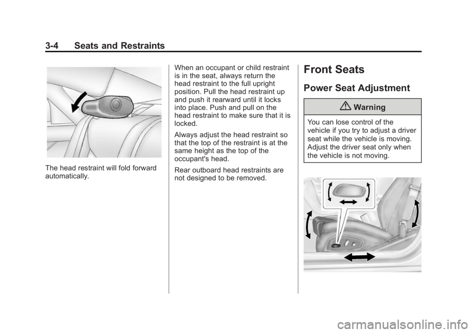 CADILLAC XTS 2014 Workshop Manual Black plate (4,1)Cadillac XTS Owner Manual (GMNA-Localizing-U.S./Canada-6006999) -
2014 - CRC - 9/11/13
3-4 Seats and Restraints
The head restraint will fold forward
automatically.When an occupant or 