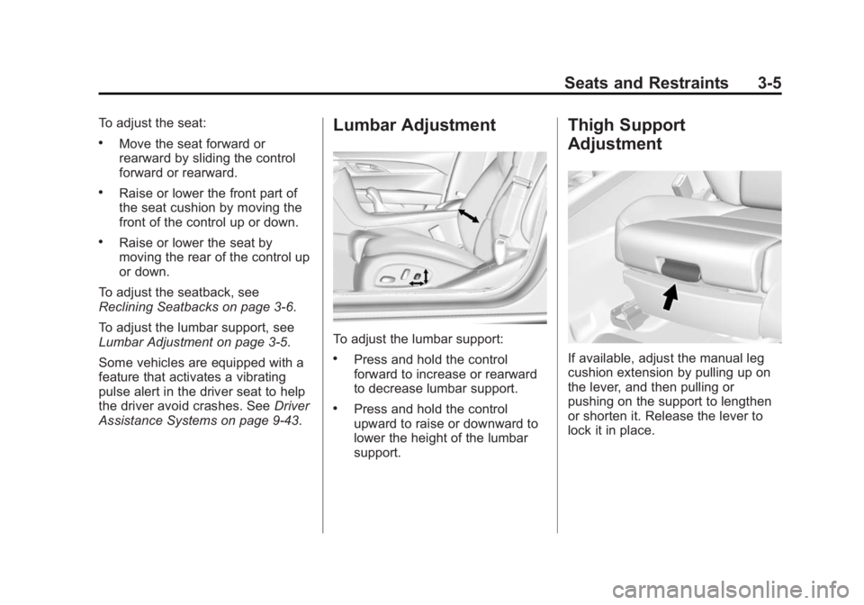 CADILLAC XTS 2014  Owners Manual Black plate (5,1)Cadillac XTS Owner Manual (GMNA-Localizing-U.S./Canada-6006999) -
2014 - CRC - 9/11/13
Seats and Restraints 3-5
To adjust the seat:
.Move the seat forward or
rearward by sliding the c
