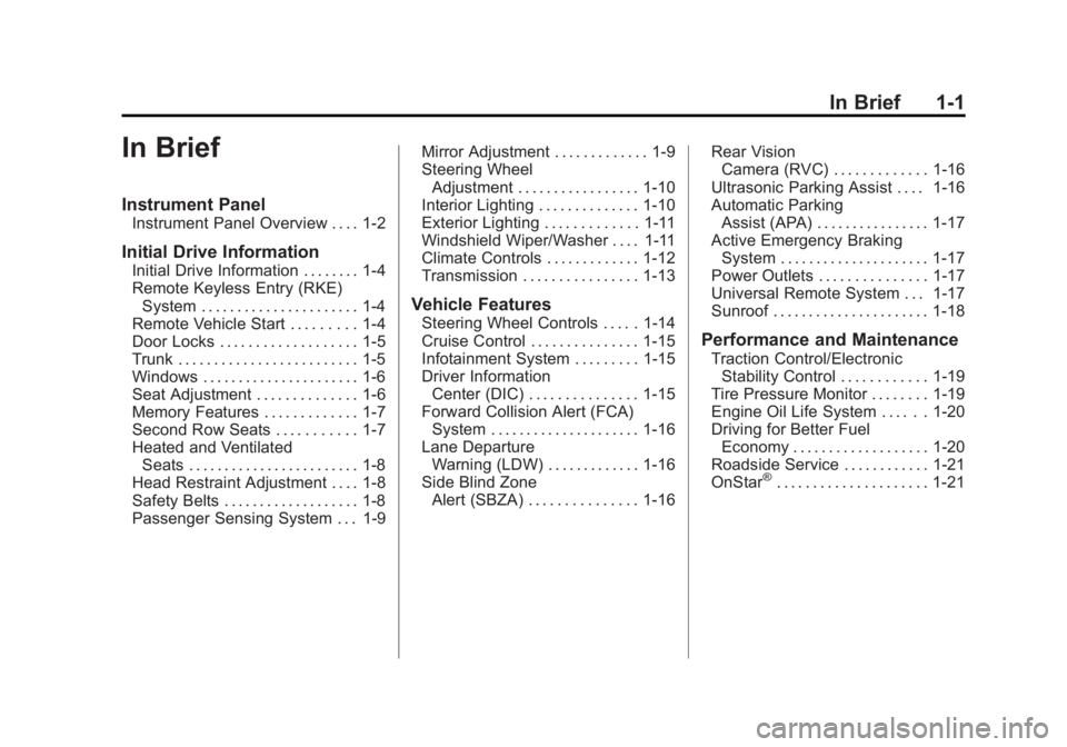CADILLAC XTS 2014 Owners Manual Black plate (1,1)Cadillac XTS Owner Manual (GMNA-Localizing-U.S./Canada-6006999) -
2014 - CRC - 9/11/13
In Brief 1-1
In Brief
Instrument Panel
Instrument Panel Overview . . . . 1-2
Initial Drive Infor CADILLAC XTS 2014 Owners Manual Black plate (1,1)Cadillac XTS Owner Manual (GMNA-Localizing-U.S./Canada-6006999) -
2014 - CRC - 9/11/13
In Brief 1-1
In Brief
Instrument Panel
Instrument Panel Overview . . . . 1-2
Initial Drive Infor