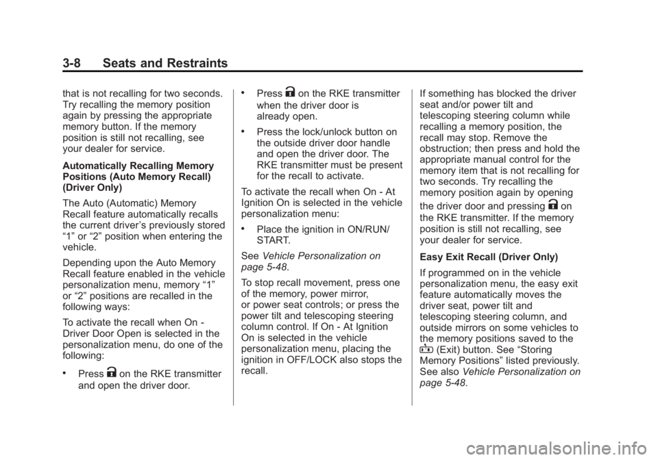 CADILLAC XTS 2014 Owners Manual Black plate (8,1)Cadillac XTS Owner Manual (GMNA-Localizing-U.S./Canada-6006999) -
2014 - CRC - 9/11/13
3-8 Seats and Restraints
that is not recalling for two seconds.
Try recalling the memory positio CADILLAC XTS 2014 Owners Manual Black plate (8,1)Cadillac XTS Owner Manual (GMNA-Localizing-U.S./Canada-6006999) -
2014 - CRC - 9/11/13
3-8 Seats and Restraints
that is not recalling for two seconds.
Try recalling the memory positio