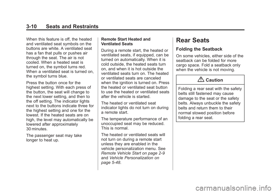 CADILLAC XTS 2014 User Guide Black plate (10,1)Cadillac XTS Owner Manual (GMNA-Localizing-U.S./Canada-6006999) -
2014 - CRC - 9/11/13
3-10 Seats and Restraints
When this feature is off, the heated
and ventilated seat symbols on t CADILLAC XTS 2014 User Guide Black plate (10,1)Cadillac XTS Owner Manual (GMNA-Localizing-U.S./Canada-6006999) -
2014 - CRC - 9/11/13
3-10 Seats and Restraints
When this feature is off, the heated
and ventilated seat symbols on t