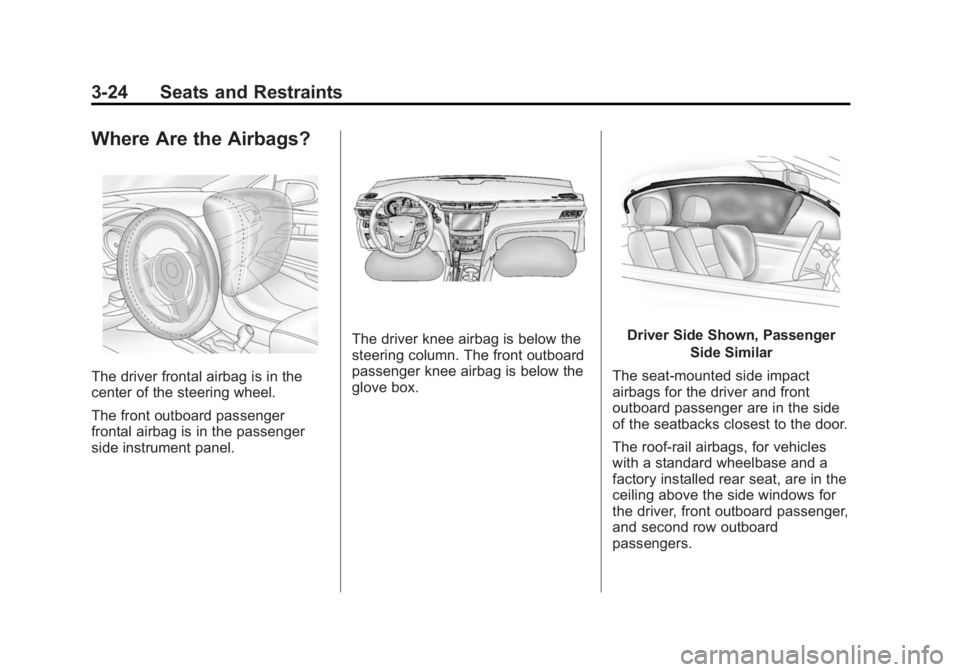 CADILLAC XTS 2014  Owners Manual Black plate (24,1)Cadillac XTS Owner Manual (GMNA-Localizing-U.S./Canada-6006999) -
2014 - CRC - 9/11/13
3-24 Seats and Restraints
Where Are the Airbags?
The driver frontal airbag is in the
center of 