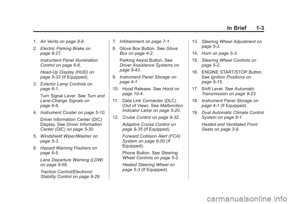 CADILLAC XTS 2014 Owners Manual Black plate (3,1)Cadillac XTS Owner Manual (GMNA-Localizing-U.S./Canada-6006999) -
2014 - CRC - 9/11/13
In Brief 1-3
1.Air Vents on page 8-8.
2. Electric Parking Brake on
page 9-27.
Instrument Panel I CADILLAC XTS 2014 Owners Manual Black plate (3,1)Cadillac XTS Owner Manual (GMNA-Localizing-U.S./Canada-6006999) -
2014 - CRC - 9/11/13
In Brief 1-3
1.Air Vents on page 8-8.
2. Electric Parking Brake on
page 9-27.
Instrument Panel I