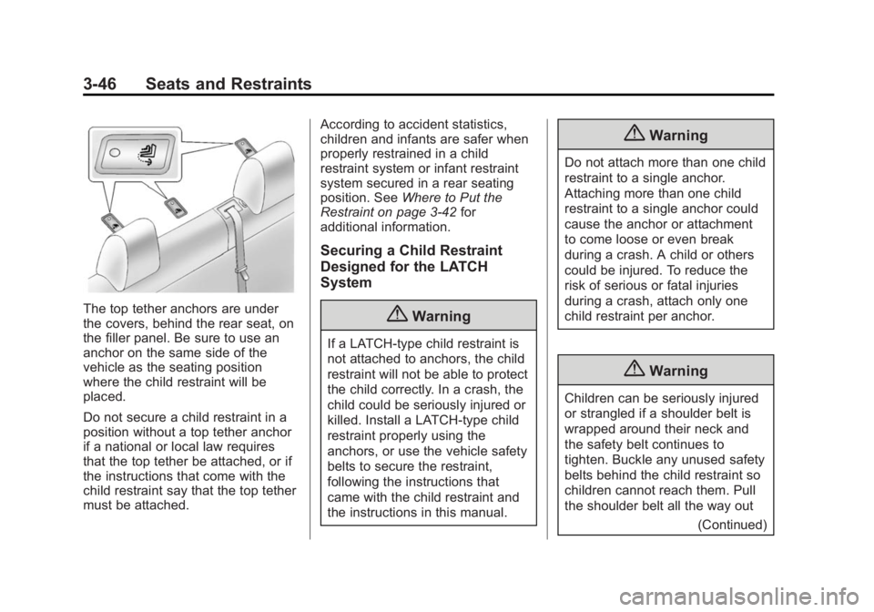 CADILLAC XTS 2014 Owners Guide Black plate (46,1)Cadillac XTS Owner Manual (GMNA-Localizing-U.S./Canada-6006999) -
2014 - CRC - 9/11/13
3-46 Seats and Restraints
The top tether anchors are under
the covers, behind the rear seat, on