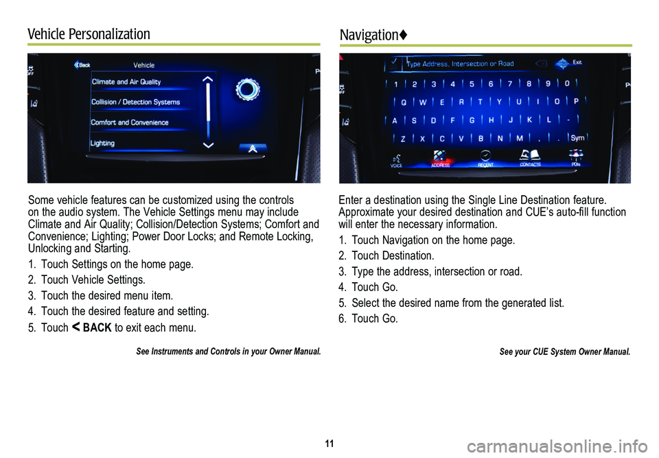 CADILLAC XTS 2014  Convenience & Personalization Guide 11
Vehicle PersonalizationNavigation♦
Some vehicle features can be customized using the controls on the audio system. The Vehicle Settings menu may include Climate and Air Quality; Collision/Detecti