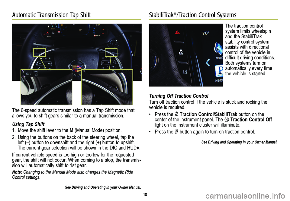 CADILLAC XTS 2014  Convenience & Personalization Guide The traction control  
system limits wheelspin and the StabiliTrak  
stability control system assists with directional control of the vehicle in difficult driving conditions. Both systems turn on auto