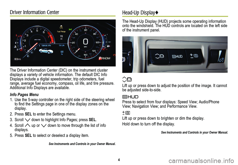 CADILLAC XTS 2014  Convenience & Personalization Guide Driver Information Center
The Driver Information Center (DIC) on the instrument cluster displays a variety of vehicle information. The default DIC Info Displays include a digital speedometer, trip odo