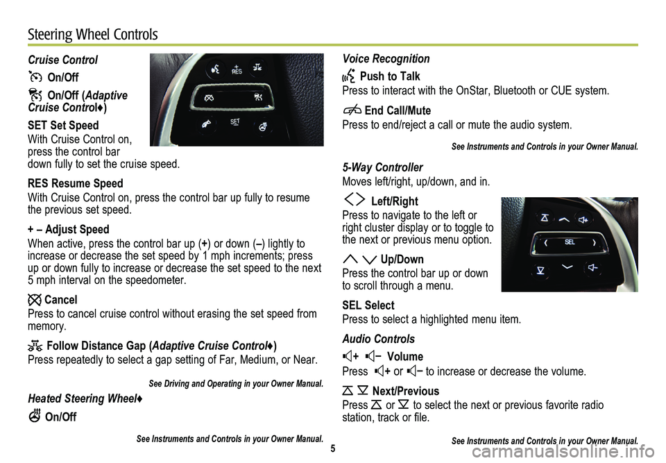 CADILLAC XTS 2014  Convenience & Personalization Guide Voice Recognition
 Push to Talk
Press to interact with the OnStar, Bluetooth or CUE system.
 End Call/Mute
Press to end/reject a call or mute the audio system.
See Instruments and Controls in your Own